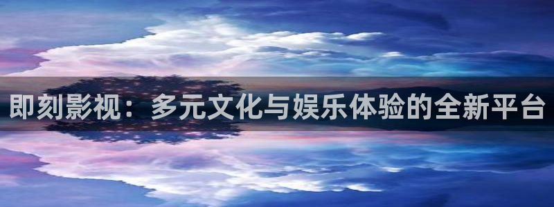 宅男视频网址：即刻影视：多元文化与娱乐体验的全新平台